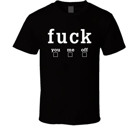 Fuck You Me Off Funny T Shirt
