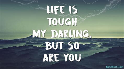 Life Is Tough My Darling But So Are You Life Is Tough Tough