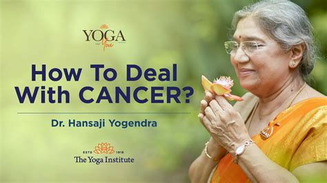 Yoga And You How To Deal With Cancer Dr Hansaji Yogendra Youtube