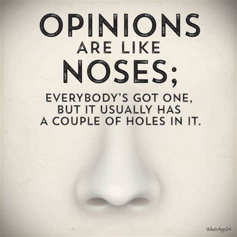 Opinions Are Like Noses Everybodys Got One But It Usually Has A