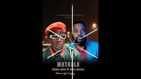 Mataala Alien Skin Ft Aziz Azion Latest Audio Youtube