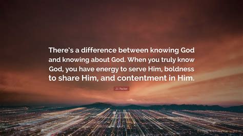 Ji Packer Quote “theres A Difference Between Knowing God And