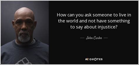 Share motivational and inspirational quotes by john smith. John Carlos quote: How can you ask someone to live in the ...
