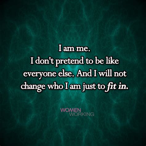I Am Me I Don T Pretend To Be Like Everyone Else Womenworking