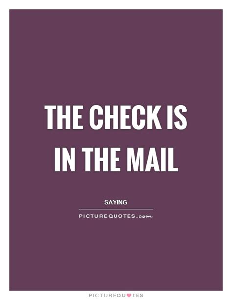 The Check Is In The Mail Picture Quotes