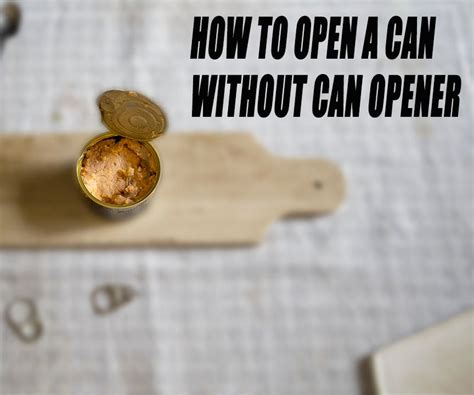 How To Open A Can Without Can Opener Instructables