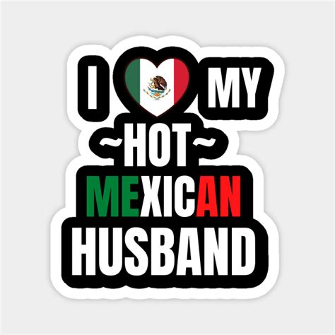 I Love My Hot Mexican Husband I Love My Mexican Husband Magnet Teepublic