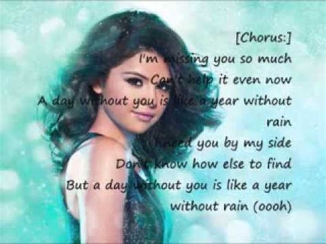 She misses him so much that she feels that even if one day she does not see him, she will feel as if it is a year without seeing him. Selena Gomez and The Scene A year without rain lyrics ...