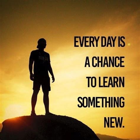Everyday Quotes Learn Something New Everyday Learning Quotes