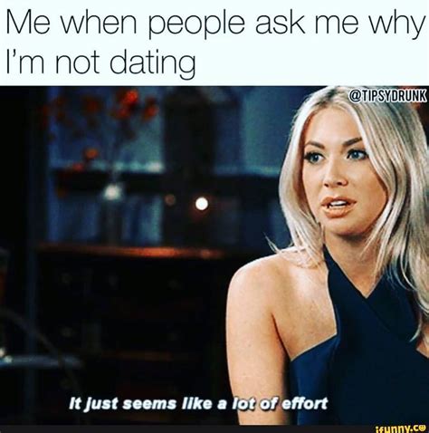 Me When People Ask Me Why Im Not Dating It Just Seems Like A Lotior Ifunny