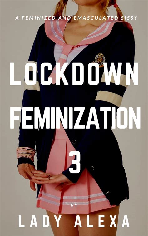 Lockdown Feminization A Feminized And Emasculated Sissy By Lady Alexa Goodreads