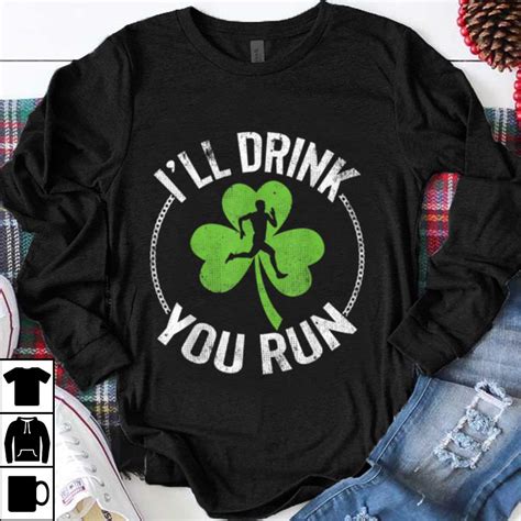 Official I Ll Drink You Run St Patrick S Day Running T Shirt Hoodie Sweater Longsleeve T