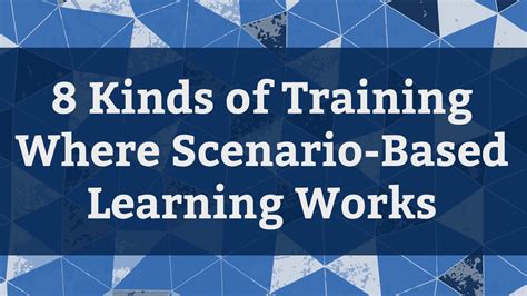8 Kinds Of Training Where Scenario Based Learning Works Experiencing