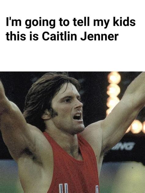 Im Going To Tell My Kids This Is Caitlin Jenner Ifunny