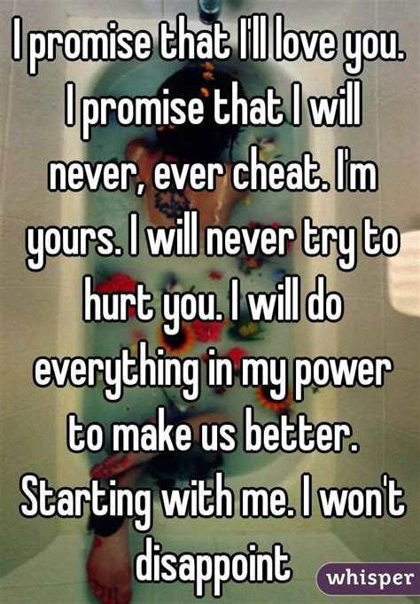 i promise that i ll love you i promise that i will never ever cheat i m yours i will never