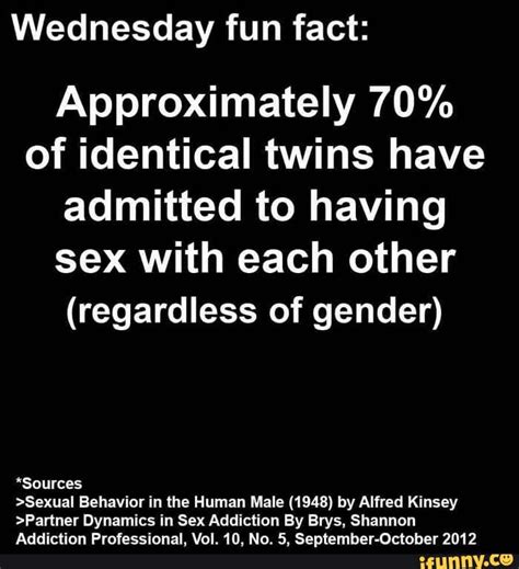 Wednesday Fun Fact Approximately 70 Of Identical Twins Have Admitted To Having Sex With Each