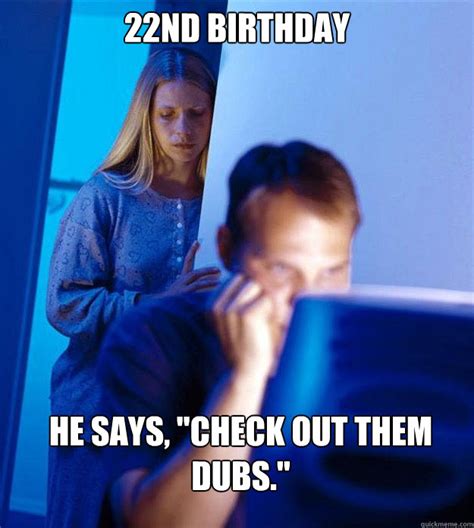 22nd Birthday He Says Check Out Them Dubs Redditors Wife Quickmeme