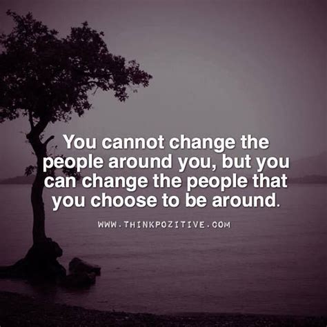 You Cannot Change The People Around You Positive Thinking Best