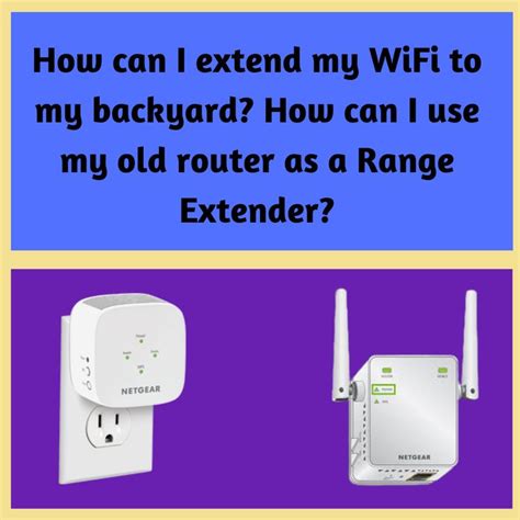 How Can I Extend My Wifi To My Backyard How Can I Use My Old Router As