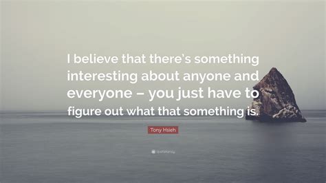 Tony Hsieh Quote I Believe That Theres Something Interesting About