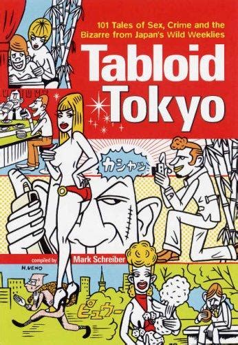 tabloid tokyo 101 tales of sex crime and the bizarre from japan s wild weeklies by geoff