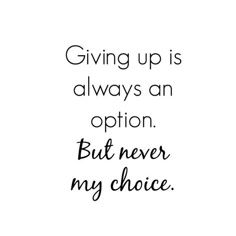 Giving Up Is Always An Option But Never My Choice Quote Woman Quotes