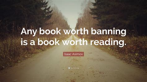 Isaac Asimov Quote “any Book Worth Banning Is A Book Worth Reading”