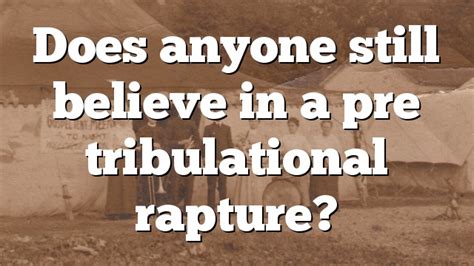 Does Anyone Still Believe In A Pre Tribulational Rapture Pentecostal