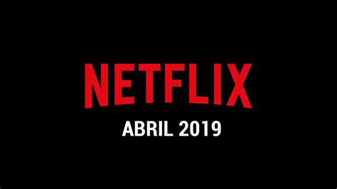 Netflix Todos Los Estrenos De Abril Periodismo Com