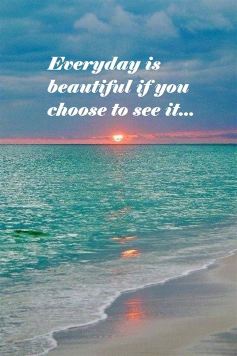 Everyday Is Beautiful If You Choose To See It Positive Thoughts