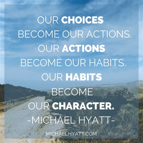 Our Choices Become Our Actions Our Actions Become Our Habits Our