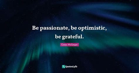 Be Passionate Be Optimistic Be Grateful Quote By Conor Mcgregor