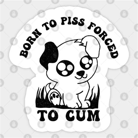 Born To Piss Forced To Cum Born To Piss Forced To Cum Sticker