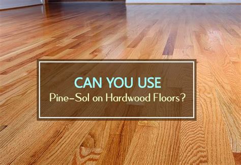 Can You Use Pine Sol On Hardwood Floors Household Advice