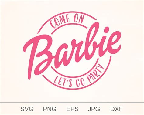 come on barbie lets go party svg barbie girl svg girl etsy