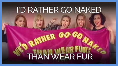 I D Rather Go Naked Than Wear Fur Youtube