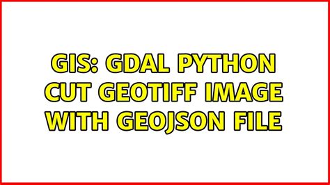 Gis Gdal Python Cut Geotiff Image With Geojson File Solutions Youtube