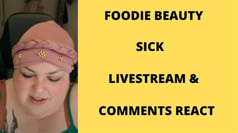 Foodie Beauty Sick Livestream And Comments React Youtube