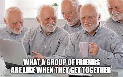 What A Group Of Friends Are Like Imgflip