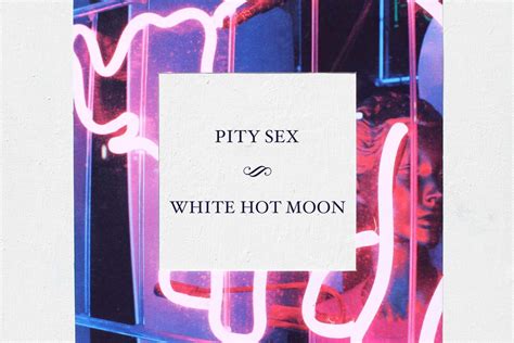 Pity Sex Announce White Hot Moon Lp Share What Might Soothe You Diy