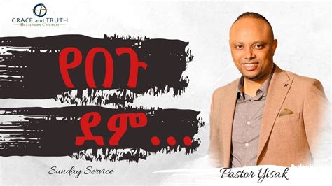 ሊያዩት የሚገባ የደሙ ሃይል ሚስጥር የበጉ ደም Pastor Yisak Ethiopian Protestant