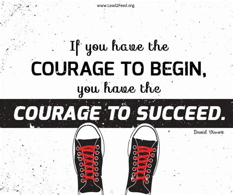 If You Have The Courage To Begin You Have The Courage To Succeed