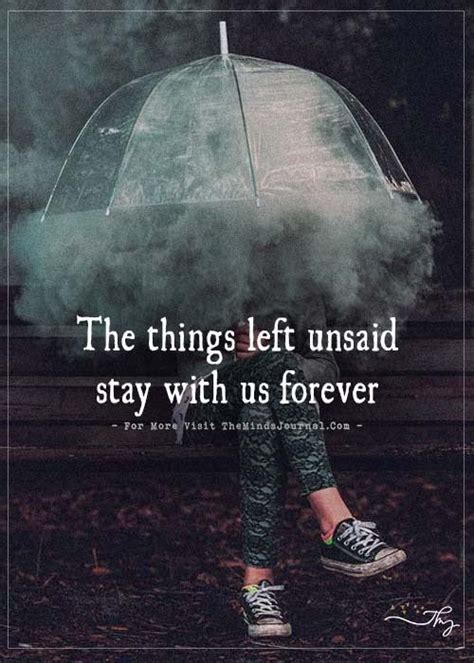 The Things Left Unsaid Stay With Us Forever Life Quotes Pictures