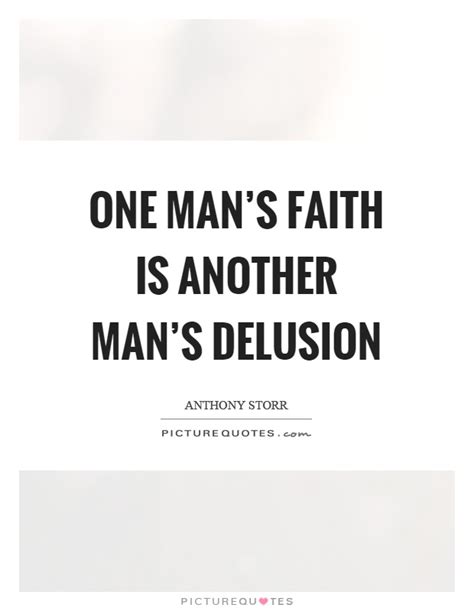 One Mans Faith Is Another Mans Delusion Picture Quotes
