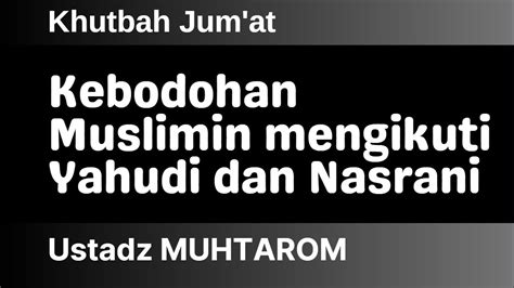 Ustadz MUHTAROM 34 Kebodohan Muslimin Mengikuti Yahudi Dan Nasrani