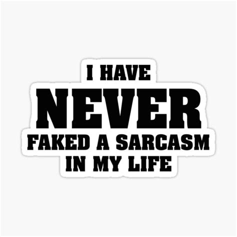 I Have Never Faked A Sarcasm In My Life Sticker For Sale By