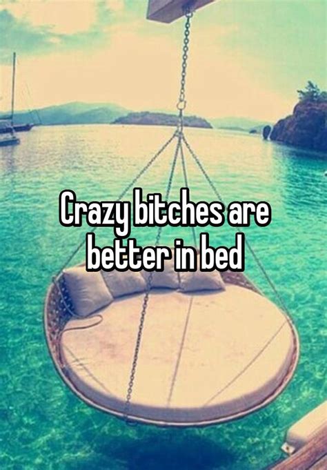 Crazy Bitches Are Better In Bed