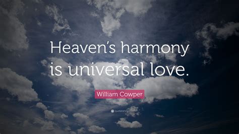 William Cowper Quote Heavens Harmony Is Universal Love