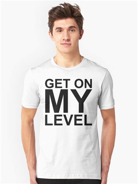 Get On My Level T Shirt By Niteowl Redbubble