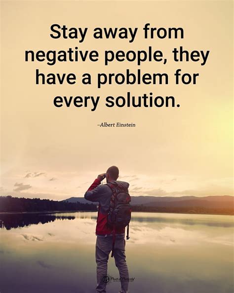 Stay Away From Negative People They Have A Problem For Every Solution Albert Einstein Phrases